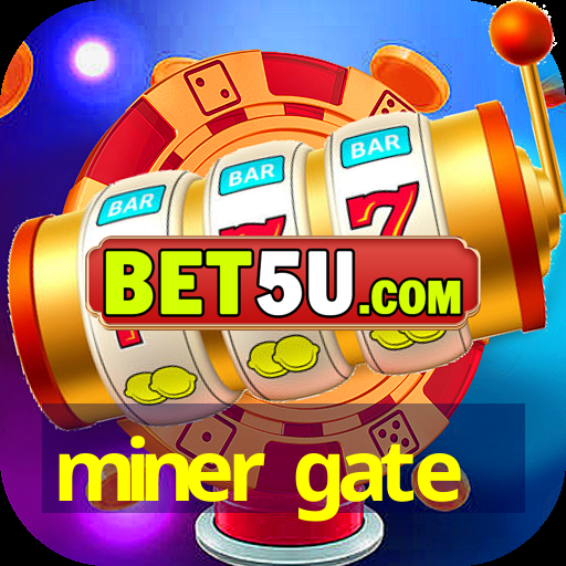 miner gate